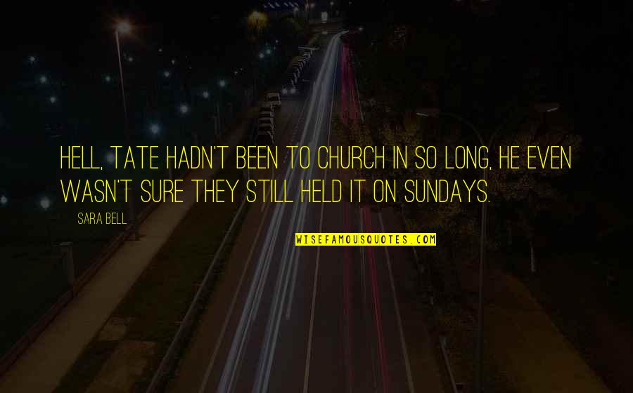 Sundays Quotes By Sara Bell: Hell, Tate hadn't been to church in so Sundays Quotes By Sara Bell: Hell, Tate hadn't been to church in so