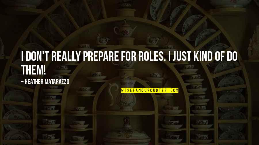 Sundazed Music Quotes By Heather Matarazzo: I don't really prepare for roles. I just Sundazed Music Quotes By Heather Matarazzo: I don't really prepare for roles. I just