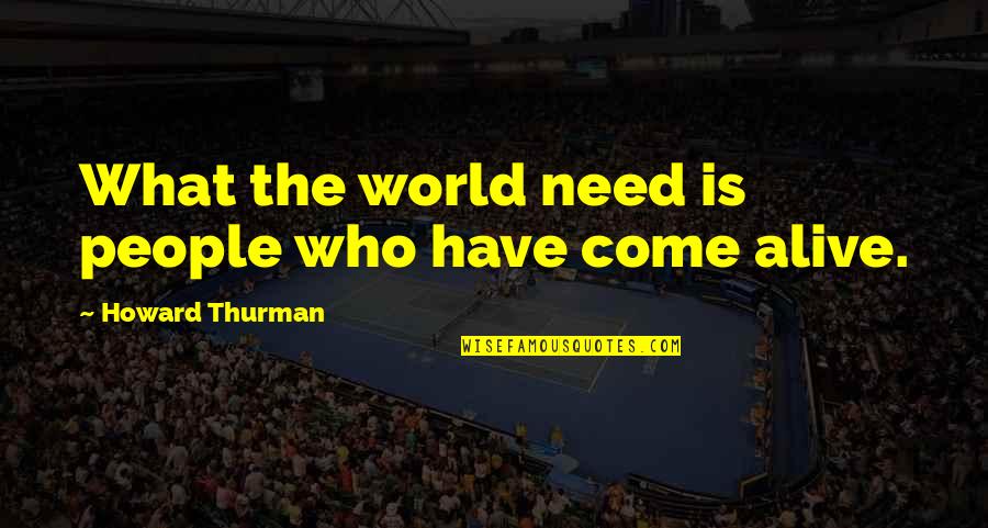 Sundberg Olpin Quotes By Howard Thurman: What the world need is people who have