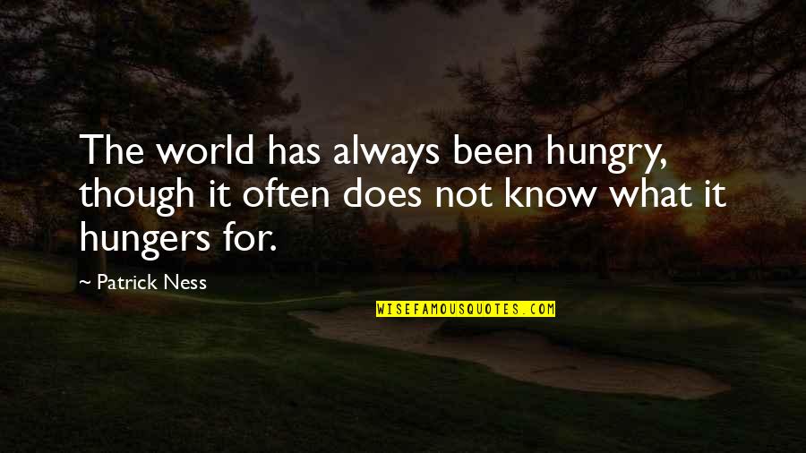 Sundborn Garden Quotes By Patrick Ness: The world has always been hungry, though it