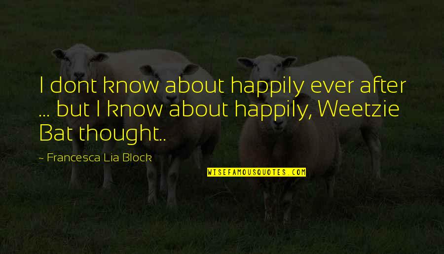 Sundborn Weather Quotes By Francesca Lia Block: I dont know about happily ever after ... Sundborn Weather Quotes By Francesca Lia Block: I dont know about happily ever after ...