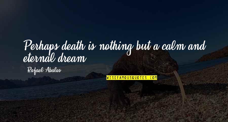 Sundeep Furniture Quotes By Rafael Abalos: Perhaps death is nothing but a calm and Sundeep Furniture Quotes By Rafael Abalos: Perhaps death is nothing but a calm and