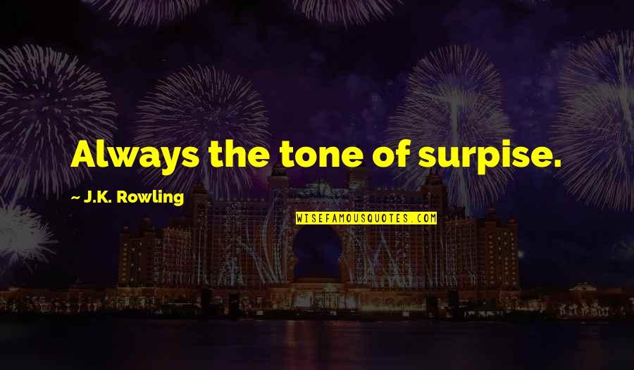 Sundeep Quotes By J.K. Rowling: Always the tone of surpise.