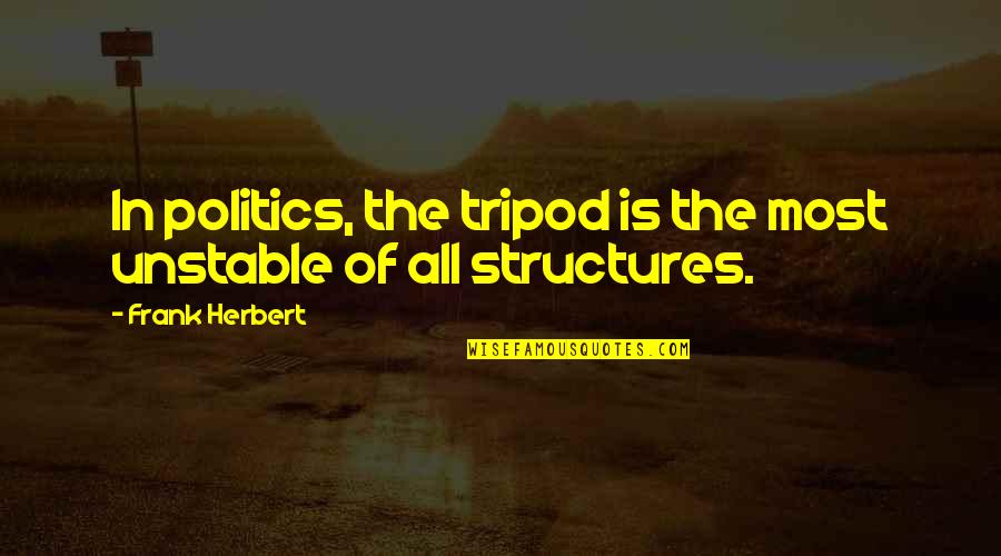 Sunder Lal Quotes By Frank Herbert: In politics, the tripod is the most unstable Sunder Lal Quotes By Frank Herbert: In politics, the tripod is the most unstable