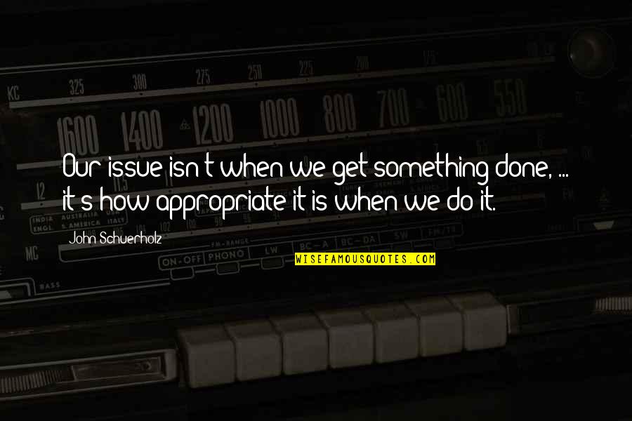Sunder Lal Quotes By John Schuerholz: Our issue isn't when we get something done, Sunder Lal Quotes By John Schuerholz: Our issue isn't when we get something done,