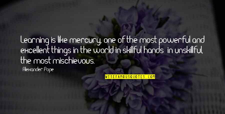 Sundered Eldritch Quotes By Alexander Pope: Learning is like mercury, one of the most Sundered Eldritch Quotes By Alexander Pope: Learning is like mercury, one of the most
