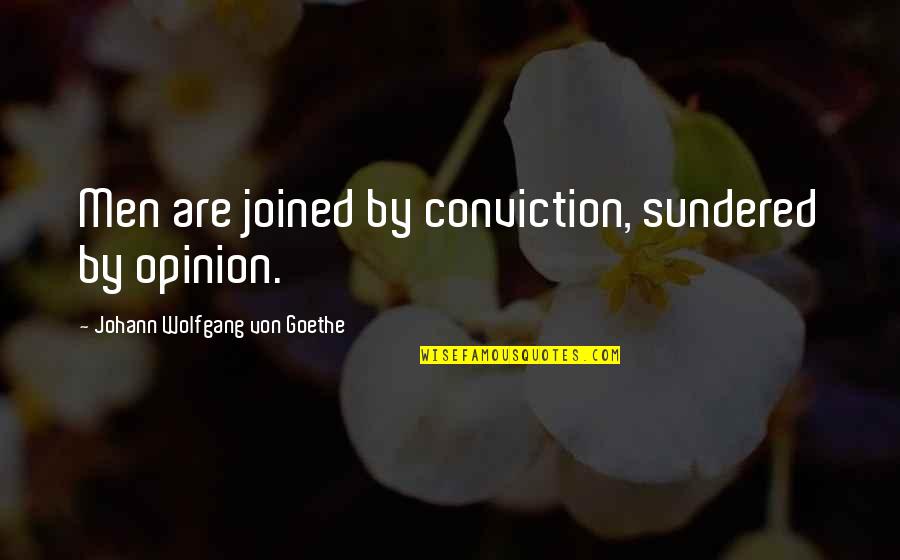 Sundered Quotes By Johann Wolfgang Von Goethe: Men are joined by conviction, sundered by opinion.