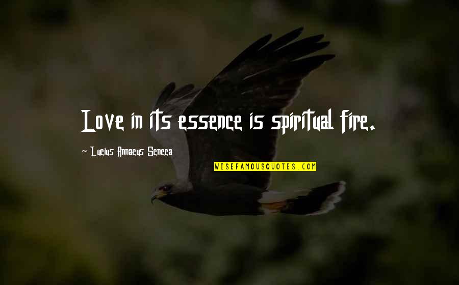 Sundered Quotes By Lucius Annaeus Seneca: Love in its essence is spiritual fire.