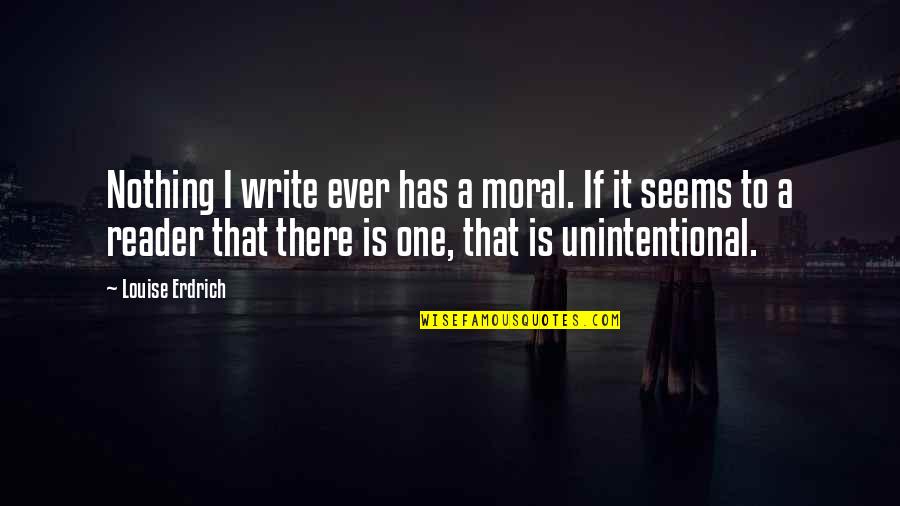Sundering Quotes By Louise Erdrich: Nothing I write ever has a moral. If Sundering Quotes By Louise Erdrich: Nothing I write ever has a moral. If