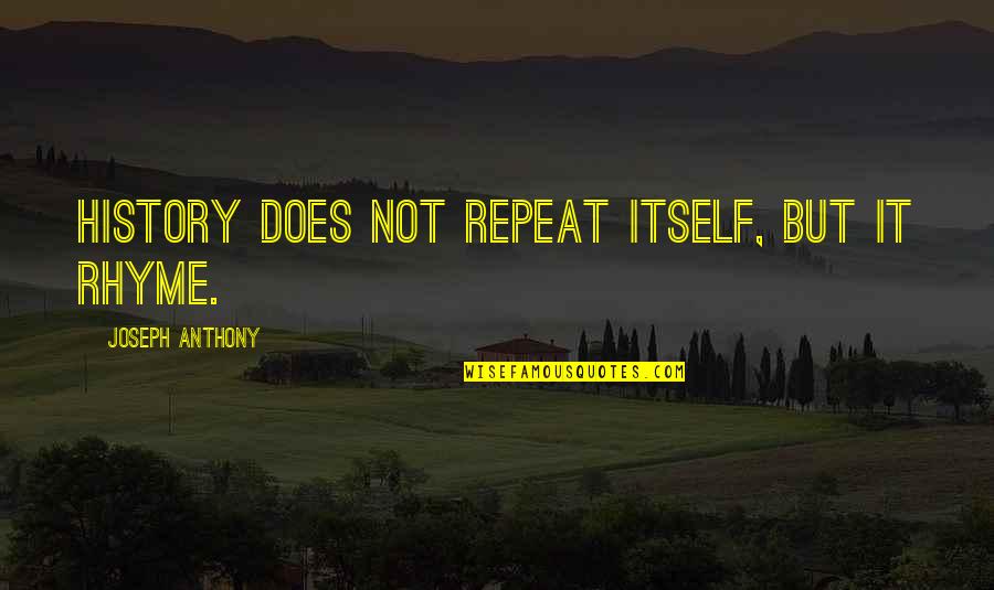 Sundering Spear Quotes By Joseph Anthony: History does not repeat itself, but it rhyme. Sundering Spear Quotes By Joseph Anthony: History does not repeat itself, but it rhyme.