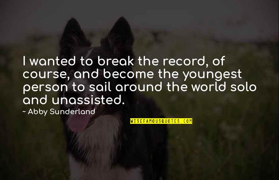 Sunderland's Quotes By Abby Sunderland: I wanted to break the record, of course,