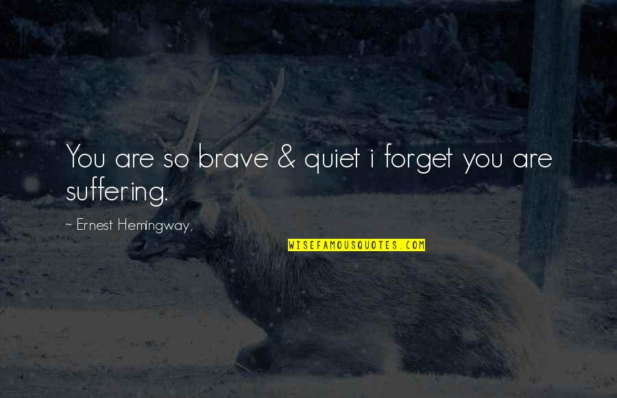 Sunderman Quotes By Ernest Hemingway,: You are so brave & quiet i forget