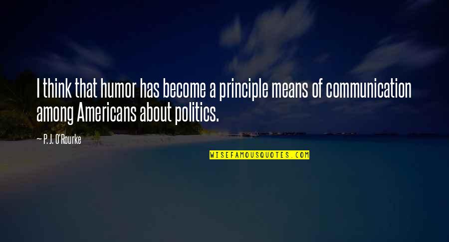 Sunderman Quotes By P. J. O'Rourke: I think that humor has become a principle