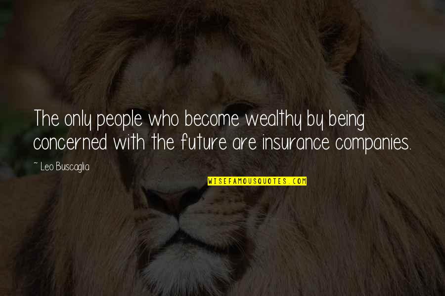 Sundermeyer Rv Quotes By Leo Buscaglia: The only people who become wealthy by being