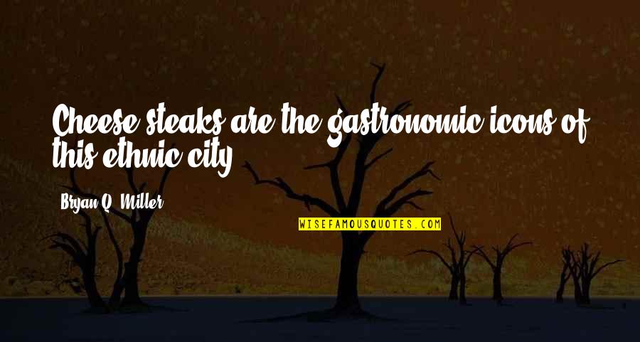 Sunderttaufend Quotes By Bryan Q. Miller: Cheese steaks are the gastronomic icons of this Sunderttaufend Quotes By Bryan Q. Miller: Cheese steaks are the gastronomic icons of this