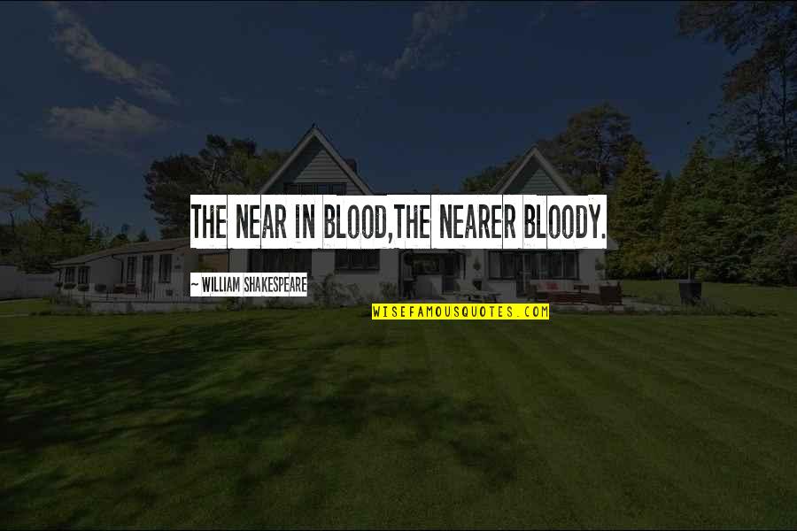 Sundhed Quotes By William Shakespeare: The near in blood,The nearer bloody.