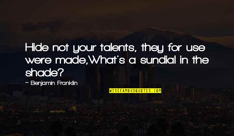 Sundial Quotes By Benjamin Franklin: Hide not your talents, they for use were Sundial Quotes By Benjamin Franklin: Hide not your talents, they for use were