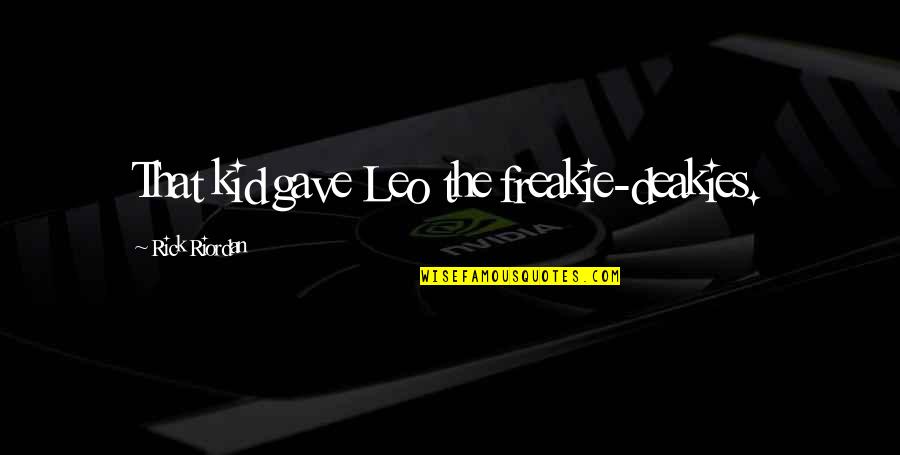 Sundiata Quotes By Rick Riordan: That kid gave Leo the freakie-deakies. Sundiata Quotes By Rick Riordan: That kid gave Leo the freakie-deakies.