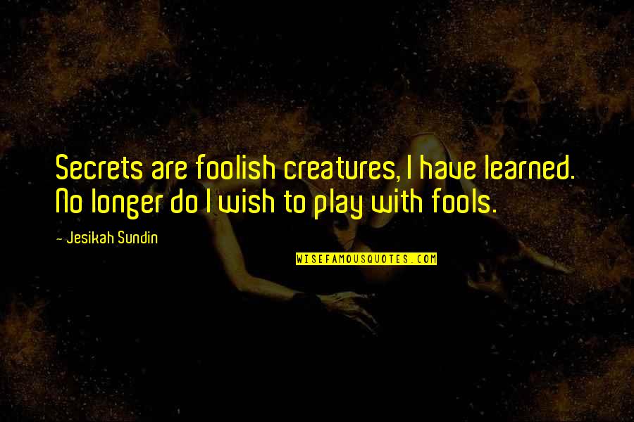Sundin Quotes By Jesikah Sundin: Secrets are foolish creatures, I have learned. No