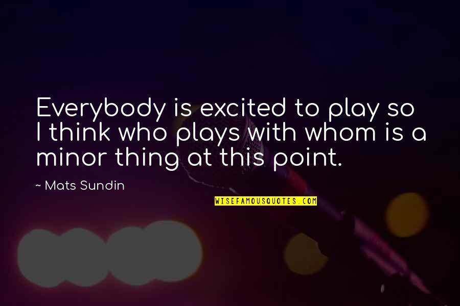 Sundin Quotes By Mats Sundin: Everybody is excited to play so I think