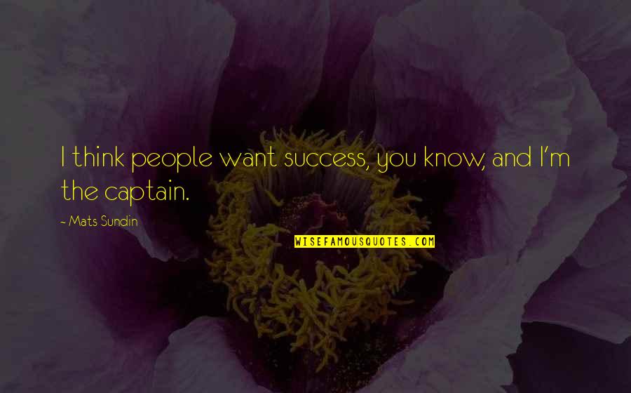 Sundin Quotes By Mats Sundin: I think people want success, you know, and