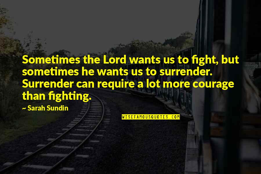 Sundin Quotes By Sarah Sundin: Sometimes the Lord wants us to fight, but