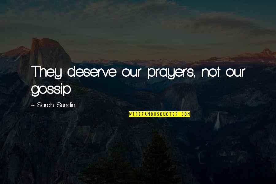 Sundin Quotes By Sarah Sundin: They deserve our prayers, not our gossip.
