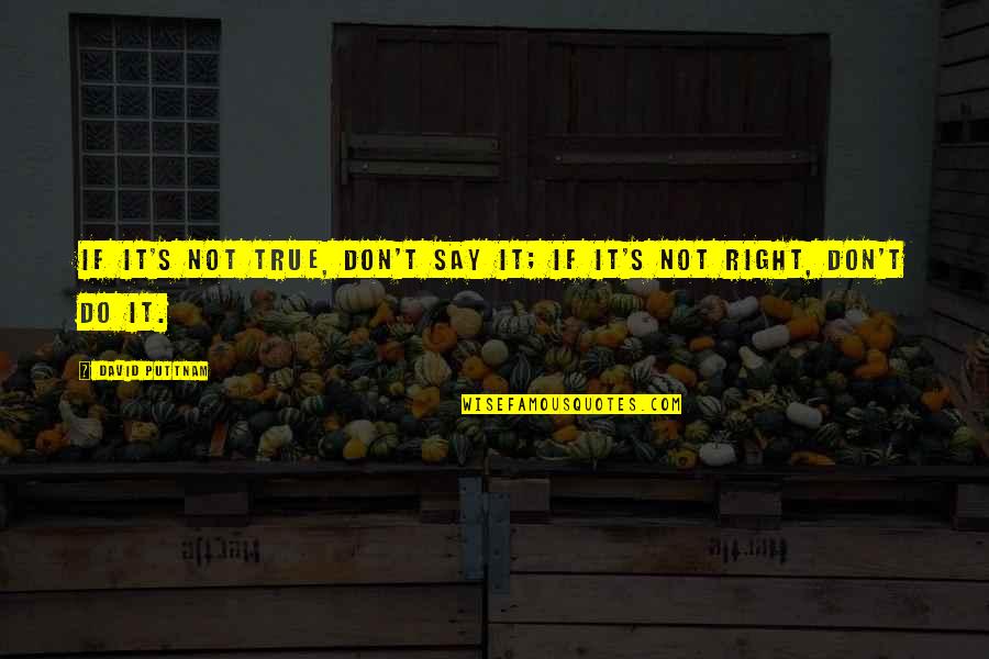 Sundmans Quotes By David Puttnam: If it's not true, don't say it; if Sundmans Quotes By David Puttnam: If it's not true, don't say it; if