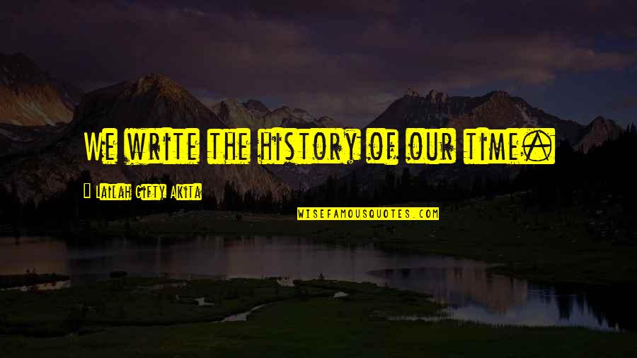 Sundmans Quotes By Lailah Gifty Akita: We write the history of our time.