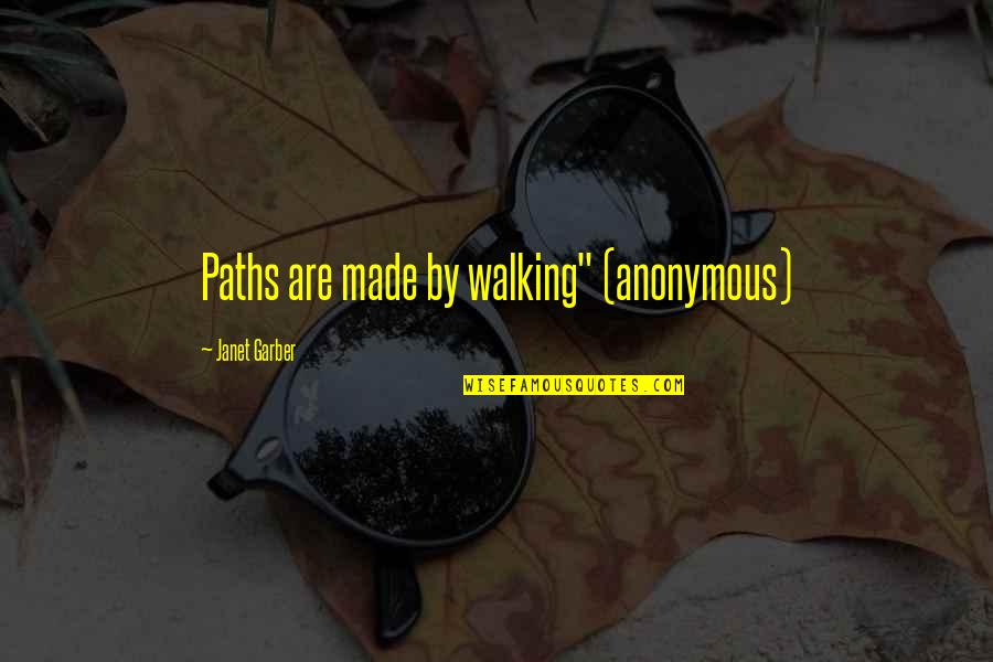 Sundome Quotes By Janet Garber: Paths are made by walking" (anonymous)