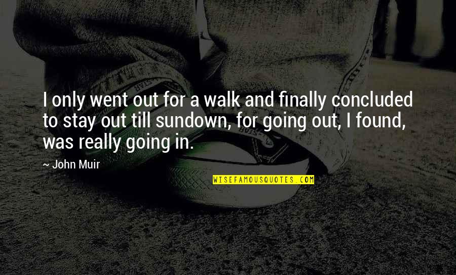 Sundown Quotes By John Muir: I only went out for a walk and
