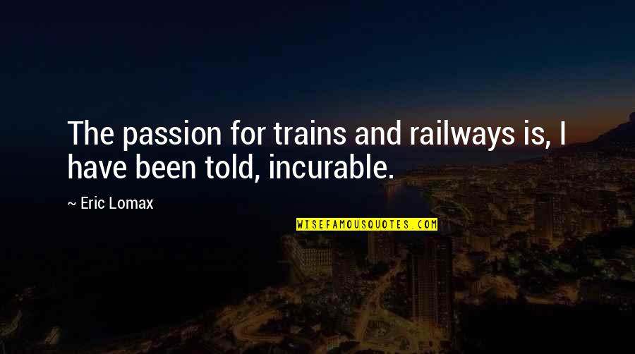 Sundowner Awnings Quotes By Eric Lomax: The passion for trains and railways is, I