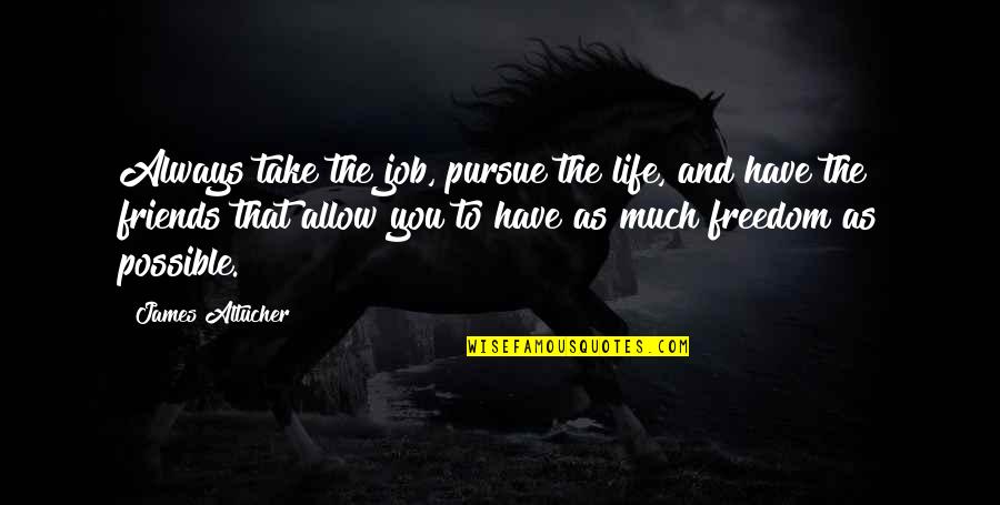 Sundowner Awnings Quotes By James Altucher: Always take the job, pursue the life, and Sundowner Awnings Quotes By James Altucher: Always take the job, pursue the life, and