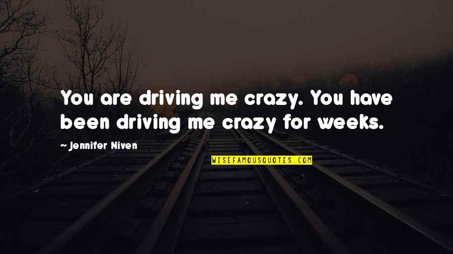 Sundowner Awnings Quotes By Jennifer Niven: You are driving me crazy. You have been Sundowner Awnings Quotes By Jennifer Niven: You are driving me crazy. You have been