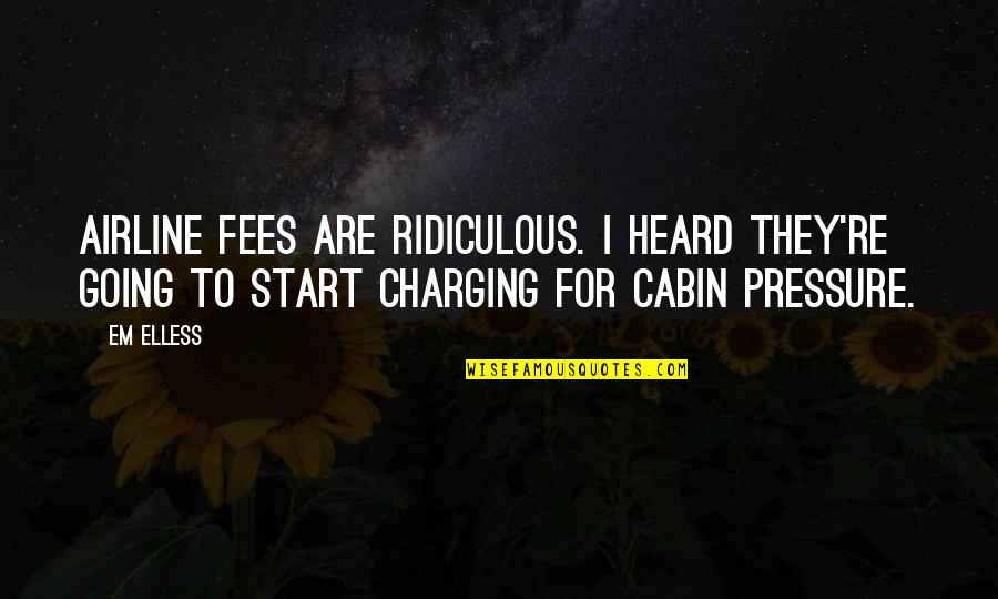 Sundowner Quotes By Em Elless: Airline fees are ridiculous. I heard they're going