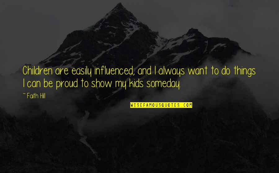 Sundowner Toy Quotes By Faith Hill: Children are easily influenced, and I always want Sundowner Toy Quotes By Faith Hill: Children are easily influenced, and I always want