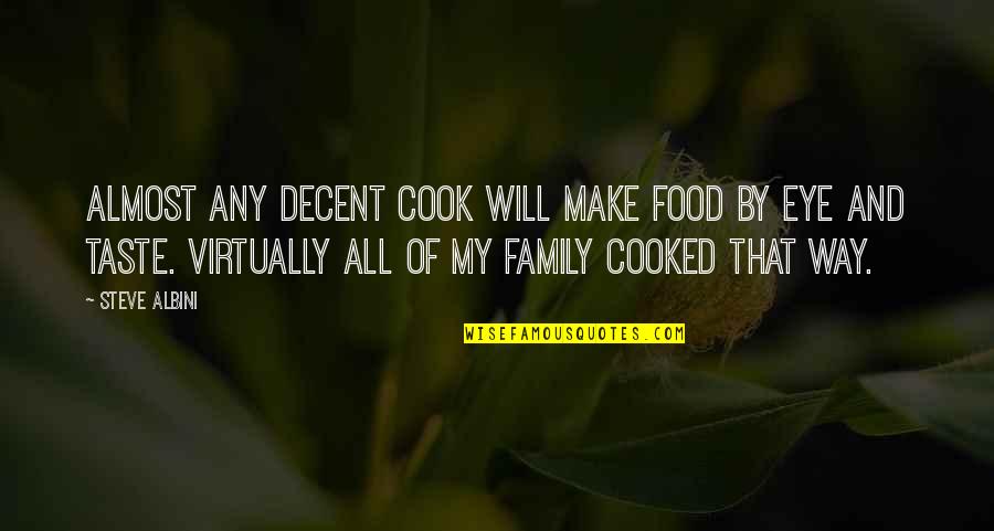 Sundowner Toy Quotes By Steve Albini: Almost any decent cook will make food by Sundowner Toy Quotes By Steve Albini: Almost any decent cook will make food by