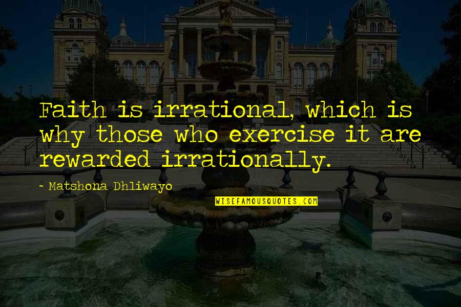 Sundowns Vs Chiefs Quotes By Matshona Dhliwayo: Faith is irrational, which is why those who Sundowns Vs Chiefs Quotes By Matshona Dhliwayo: Faith is irrational, which is why those who