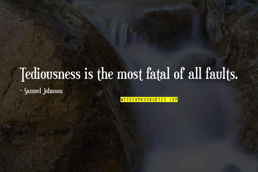Sundral Sizemore Quotes By Samuel Johnson: Tediousness is the most fatal of all faults. Sundral Sizemore Quotes By Samuel Johnson: Tediousness is the most fatal of all faults.