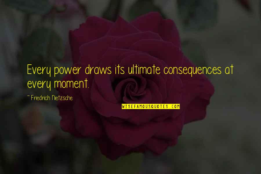Sundram Studios Quotes By Friedrich Nietzsche: Every power draws its ultimate consequences at every