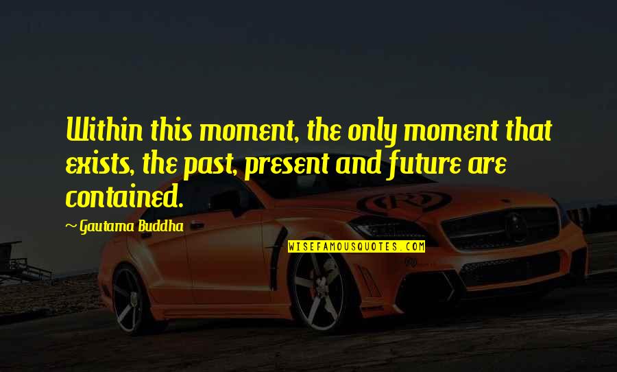 Sundrani Md Quotes By Gautama Buddha: Within this moment, the only moment that exists, Sundrani Md Quotes By Gautama Buddha: Within this moment, the only moment that exists,
