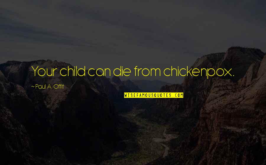 Sundrani Md Quotes By Paul A. Offit: Your child can die from chickenpox. Sundrani Md Quotes By Paul A. Offit: Your child can die from chickenpox.