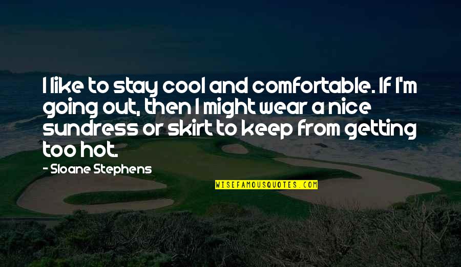 Sundress Quotes By Sloane Stephens: I like to stay cool and comfortable. If