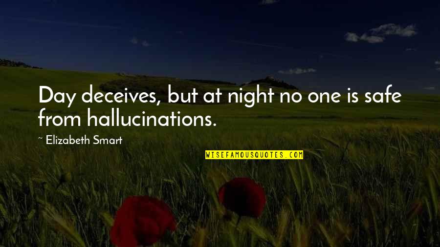 Sundried Quotes By Elizabeth Smart: Day deceives, but at night no one is Sundried Quotes By Elizabeth Smart: Day deceives, but at night no one is