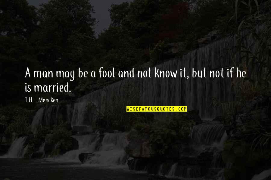 Sundried Tomato Quotes By H.L. Mencken: A man may be a fool and not