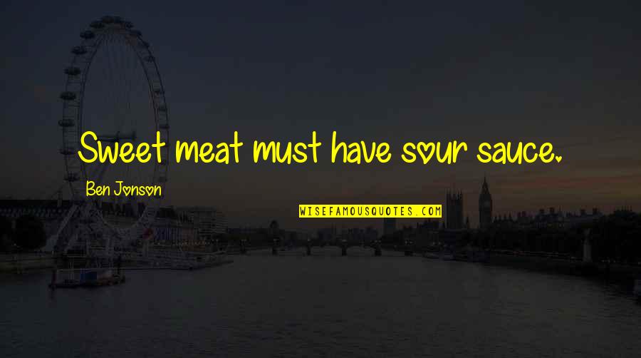 Sundries Quotes By Ben Jonson: Sweet meat must have sour sauce.