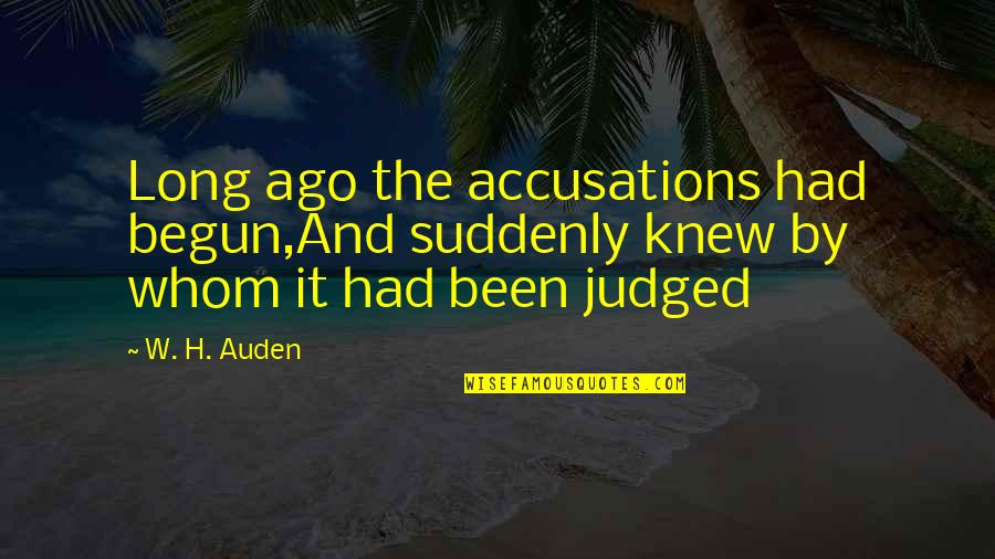 Sundries Quotes By W. H. Auden: Long ago the accusations had begun,And suddenly knew