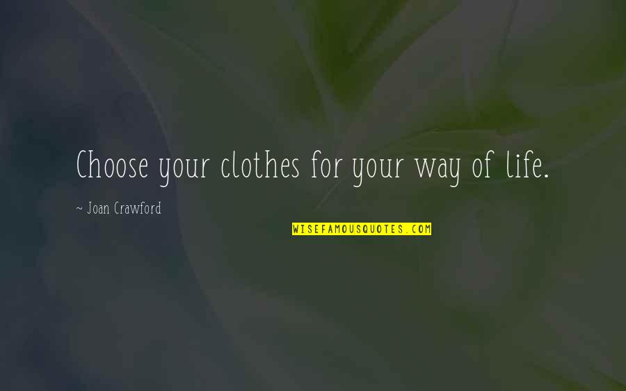 Sundry Clothing Quotes By Joan Crawford: Choose your clothes for your way of life.