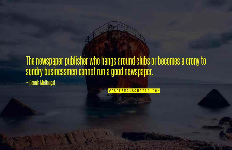 Sundry Quotes By Dennis McDougal: The newspaper publisher who hangs around clubs or Sundry Quotes By Dennis McDougal: The newspaper publisher who hangs around clubs or