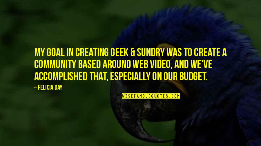 Sundry Quotes By Felicia Day: My goal in creating Geek & Sundry was Sundry Quotes By Felicia Day: My goal in creating Geek & Sundry was
